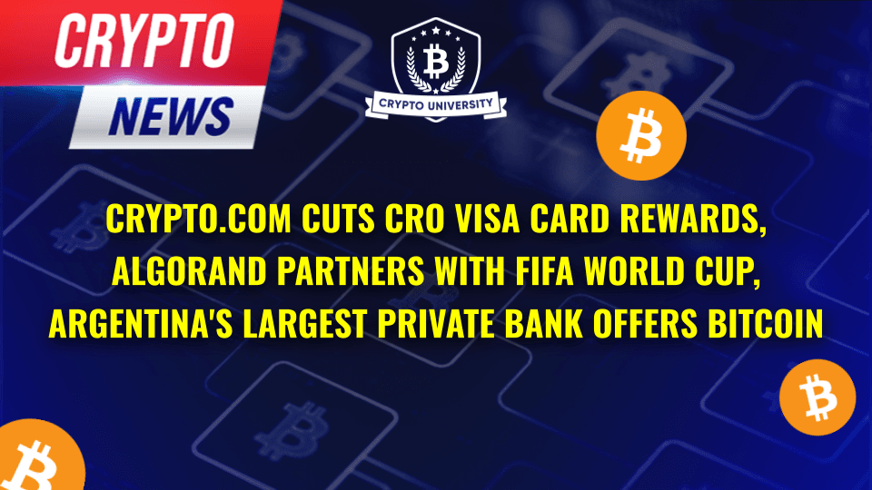 Crypto.Com Cuts Cro Visa Card Rewards, Algorand Partners With Fifa World Cup, Argentina's Largest Private Bank Offers Bitcoin Trading